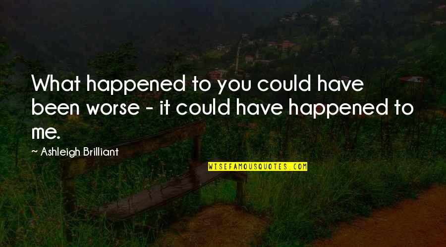 Trophic Quotes By Ashleigh Brilliant: What happened to you could have been worse Trophic Quotes By Ashleigh Brilliant: What happened to you could have been worse