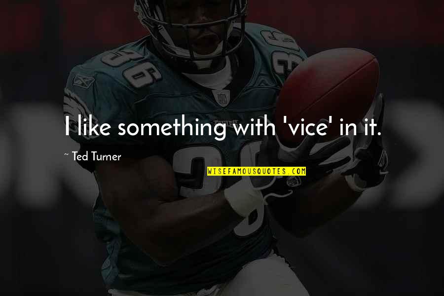 Trophic Quotes By Ted Turner: I like something with 'vice' in it. Trophic Quotes By Ted Turner: I like something with 'vice' in it.