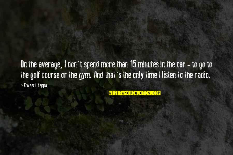 Trophies Collect Dust Quotes By Dweezil Zappa: On the average, I don't spend more than Trophies Collect Dust Quotes By Dweezil Zappa: On the average, I don't spend more than