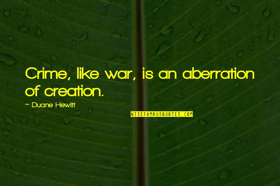 Trophy Girl Quotes By Duane Hewitt: Crime, like war, is an aberration of creation. Trophy Girl Quotes By Duane Hewitt: Crime, like war, is an aberration of creation.