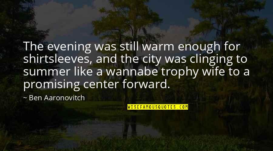 Trophy Quotes By Ben Aaronovitch: The evening was still warm enough for shirtsleeves,