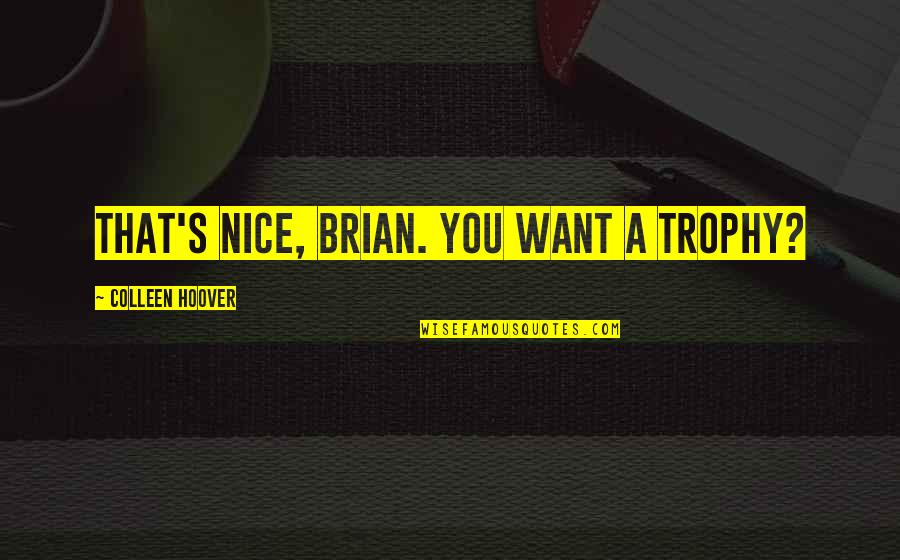 Trophy Quotes By Colleen Hoover: That's nice, Brian. You want a trophy?