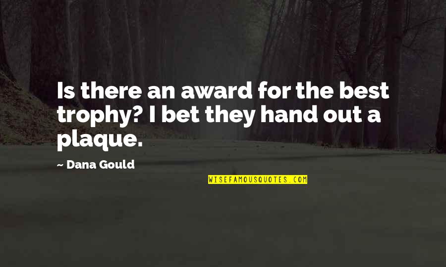 Trophy Quotes By Dana Gould: Is there an award for the best trophy?