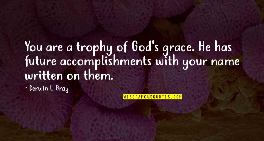 Trophy Quotes By Derwin L. Gray: You are a trophy of God's grace. He