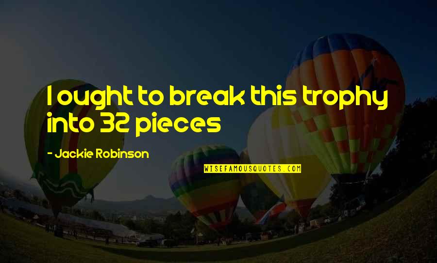 Trophy Quotes By Jackie Robinson: I ought to break this trophy into 32