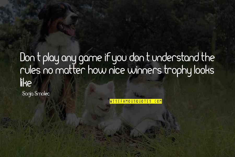 Trophy Quotes By Sonja Smolec: Don't play any game if you don't understand