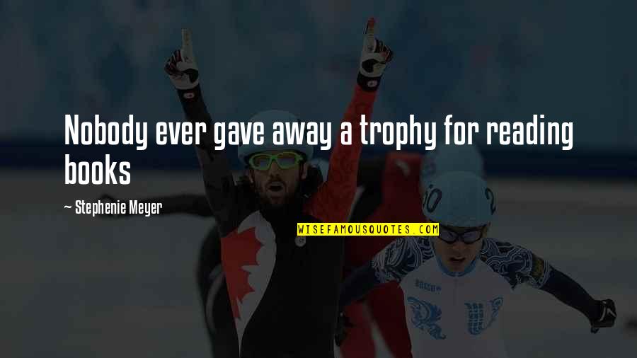 Trophy Quotes By Stephenie Meyer: Nobody ever gave away a trophy for reading