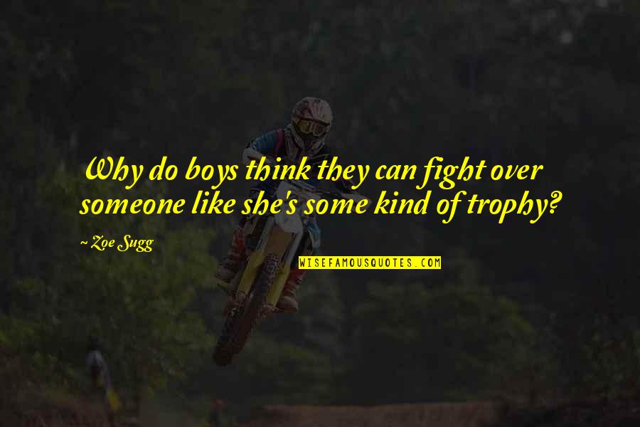 Trophy Quotes By Zoe Sugg: Why do boys think they can fight over