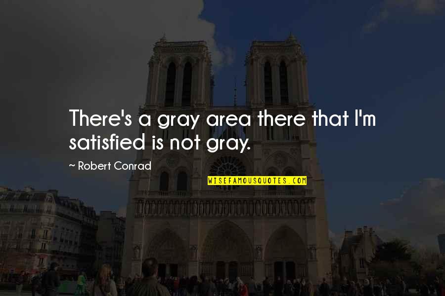 Trophy Shooting Quotes By Robert Conrad: There's a gray area there that I'm satisfied
