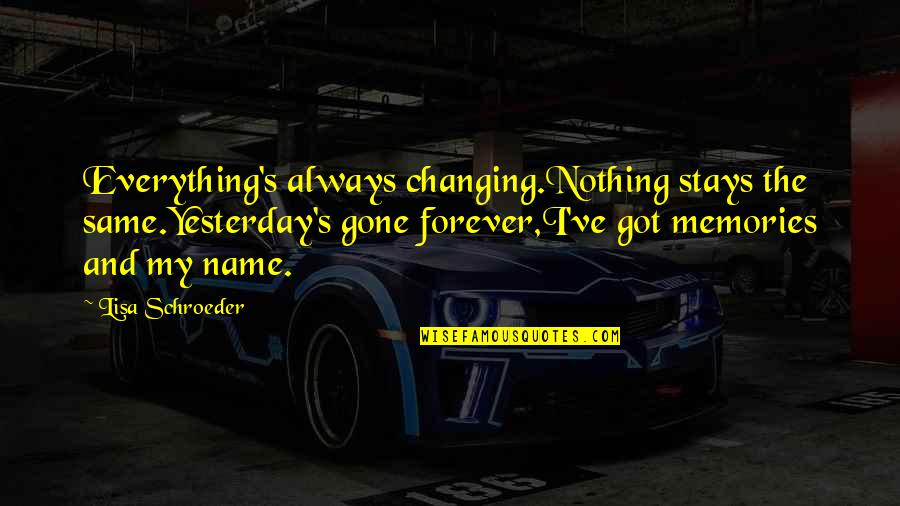 Tropial Quotes By Lisa Schroeder: Everything's always changing.Nothing stays the same.Yesterday's gone forever,I've