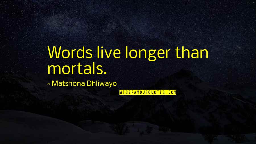 Tropiano Airport Quotes By Matshona Dhliwayo: Words live longer than mortals.