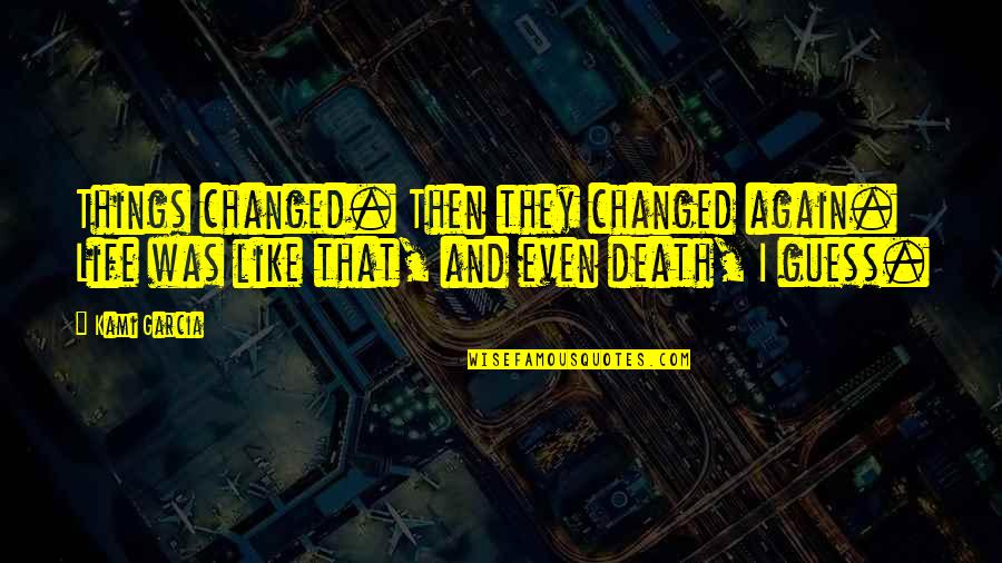 Tropiano Shuttle Quotes By Kami Garcia: Things changed. Then they changed again. Life was