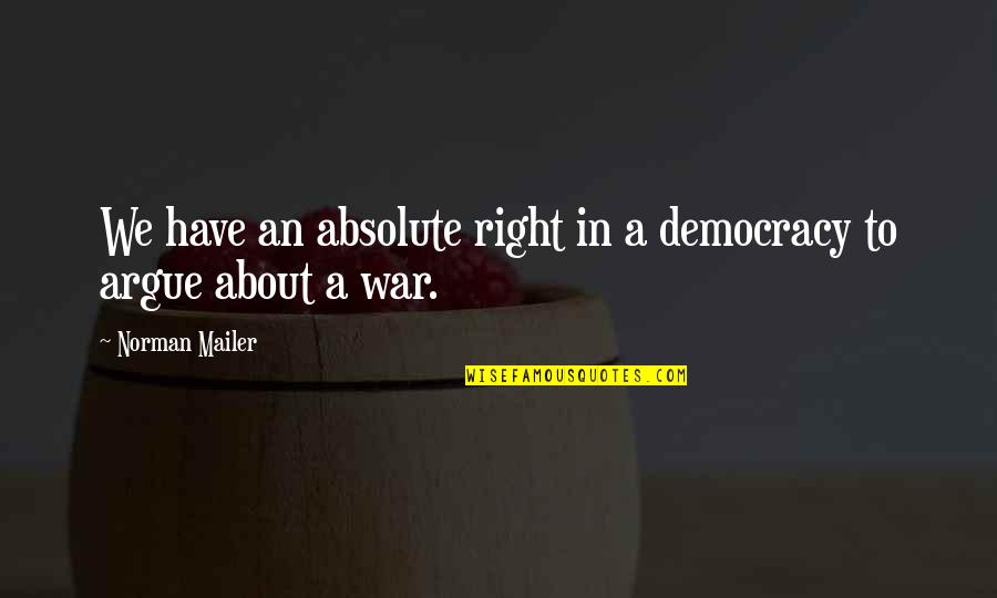 Tropic Thunder Scorcher Quotes By Norman Mailer: We have an absolute right in a democracy