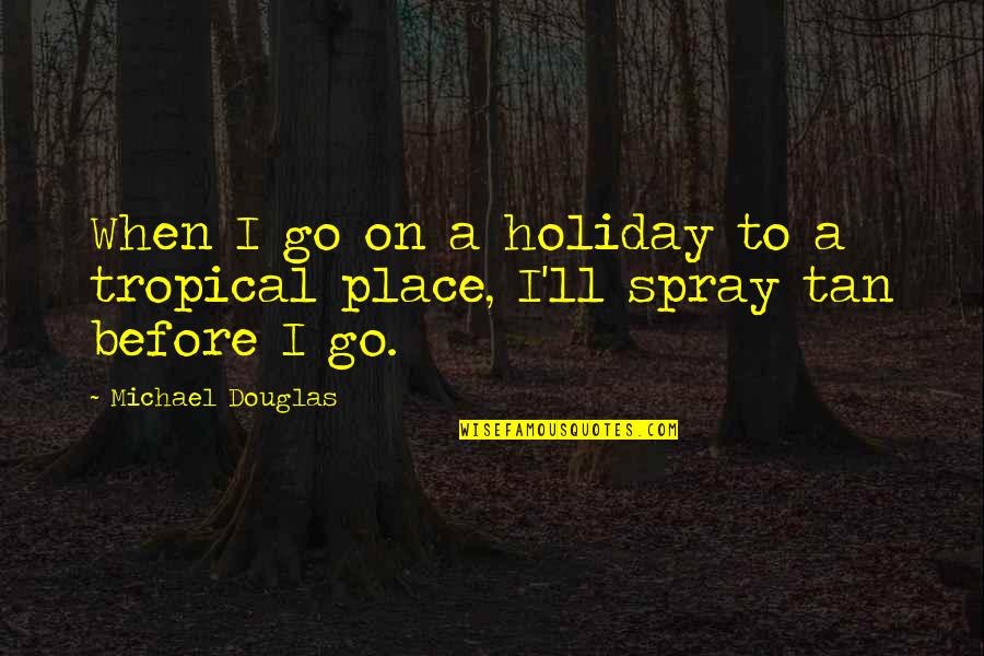 Tropical Quotes By Michael Douglas: When I go on a holiday to a