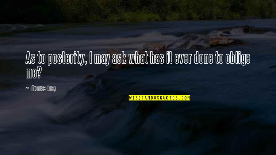 Tropiezos In English Quotes By Thomas Gray: As to posterity, I may ask what has