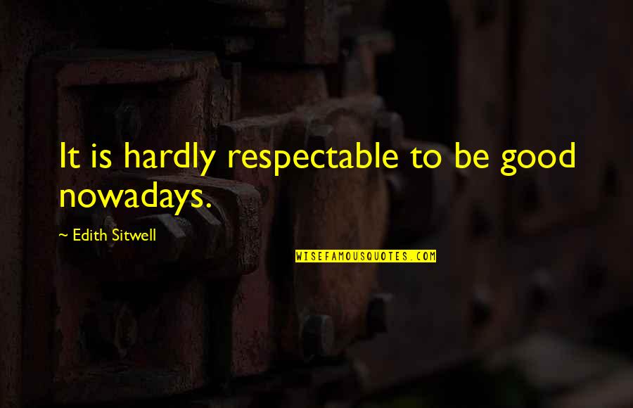 Troponin T Quotes By Edith Sitwell: It is hardly respectable to be good nowadays. Troponin T Quotes By Edith Sitwell: It is hardly respectable to be good nowadays.