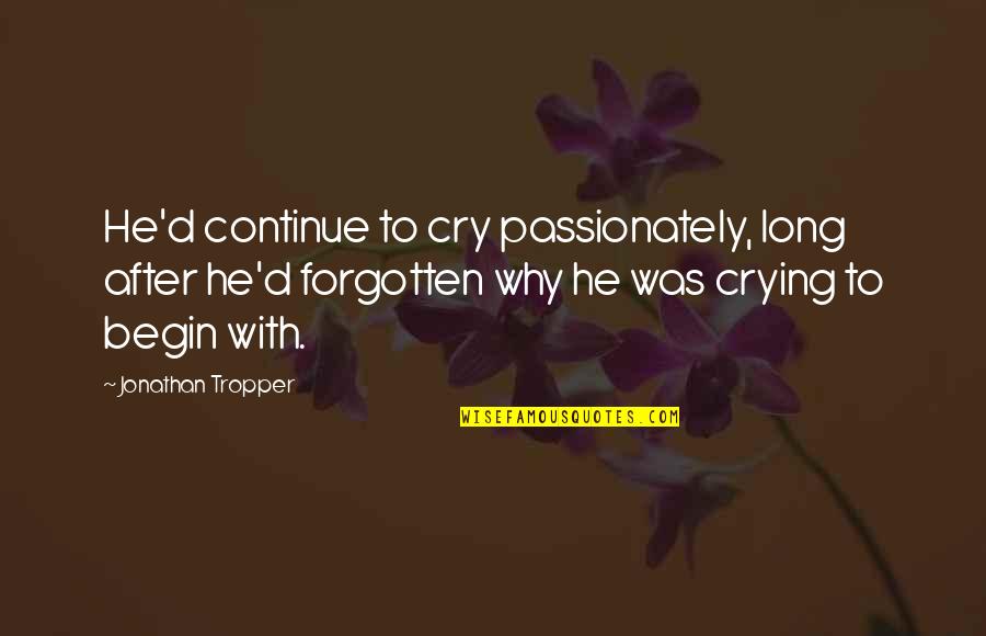 Tropper Quotes By Jonathan Tropper: He'd continue to cry passionately, long after he'd