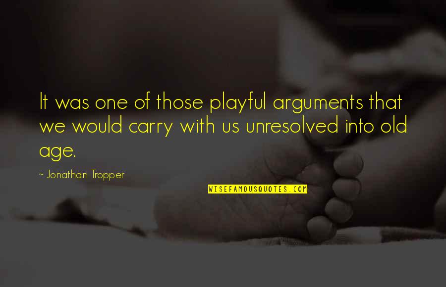 Tropper Quotes By Jonathan Tropper: It was one of those playful arguments that