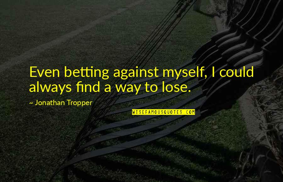 Tropper Quotes By Jonathan Tropper: Even betting against myself, I could always find