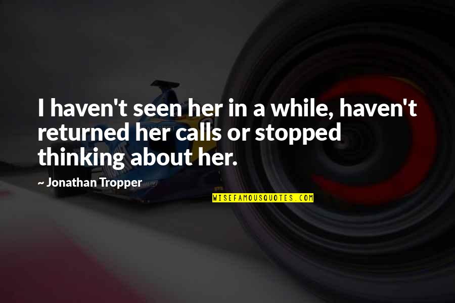 Tropper Quotes By Jonathan Tropper: I haven't seen her in a while, haven't