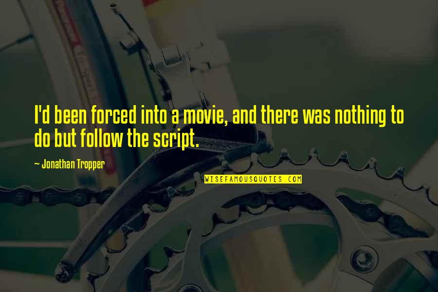 Tropper Quotes By Jonathan Tropper: I'd been forced into a movie, and there