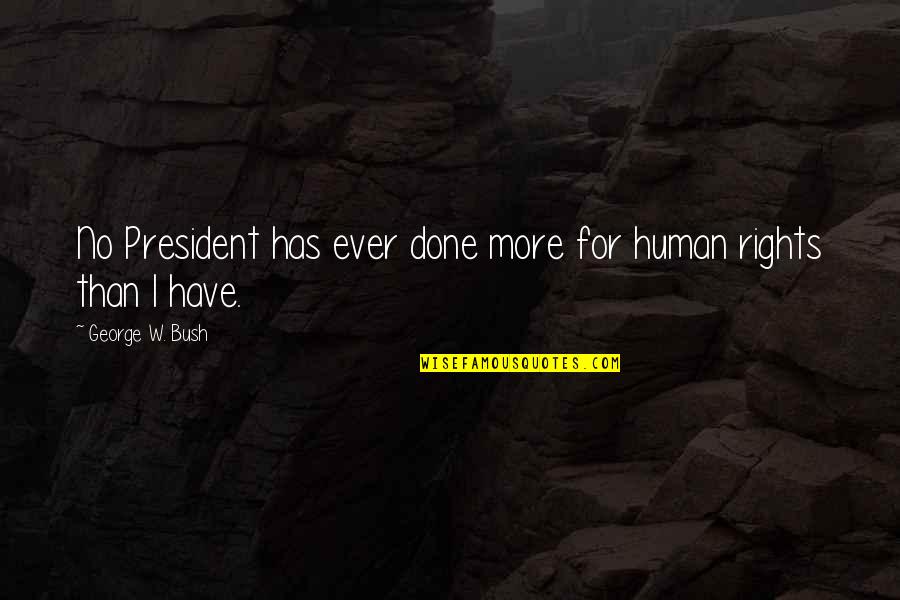 Troppito Quotes By George W. Bush: No President has ever done more for human Troppito Quotes By George W. Bush: No President has ever done more for human