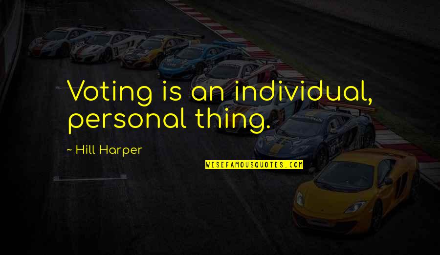 Troppito Quotes By Hill Harper: Voting is an individual, personal thing. Troppito Quotes By Hill Harper: Voting is an individual, personal thing.