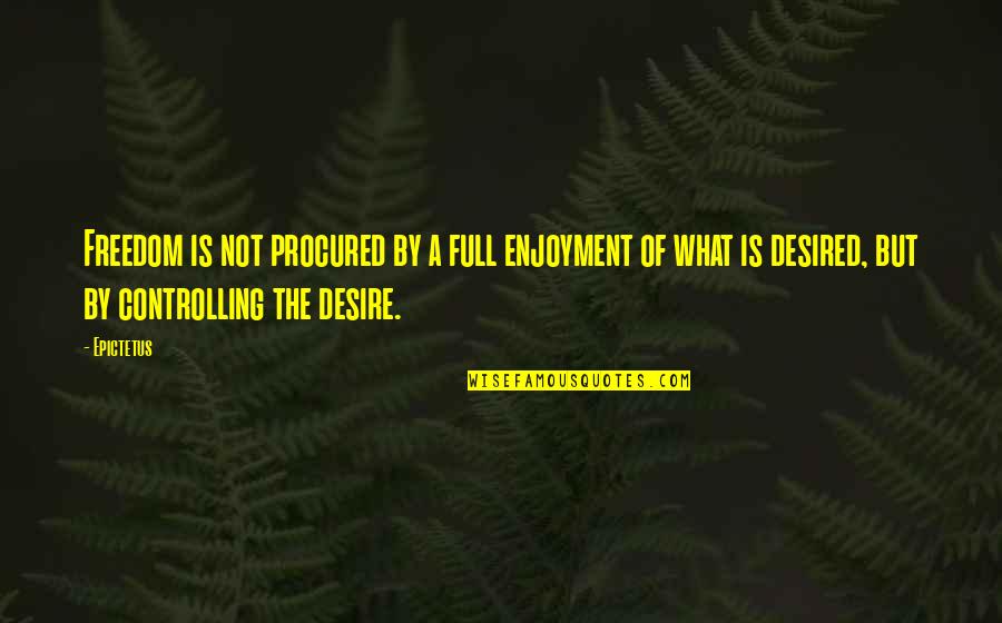 Troppo Forte Quotes By Epictetus: Freedom is not procured by a full enjoyment