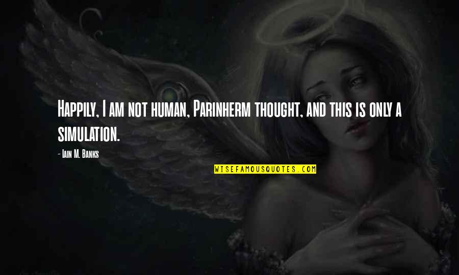 Trorin Quotes By Iain M. Banks: Happily, I am not human, Parinherm thought, and