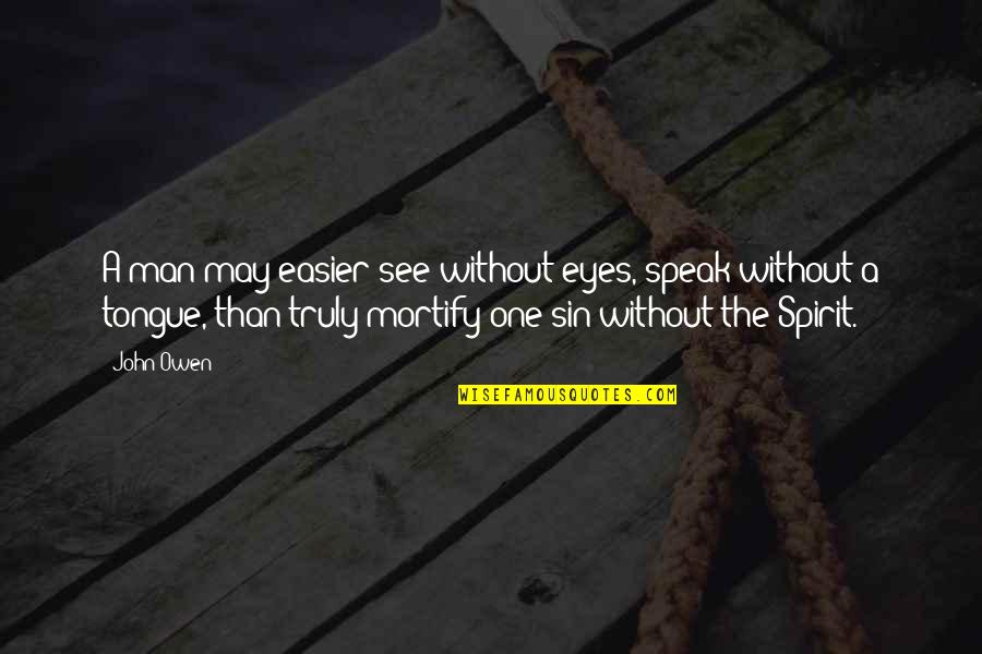Trosino Shirley Quotes By John Owen: A man may easier see without eyes, speak Trosino Shirley Quotes By John Owen: A man may easier see without eyes, speak