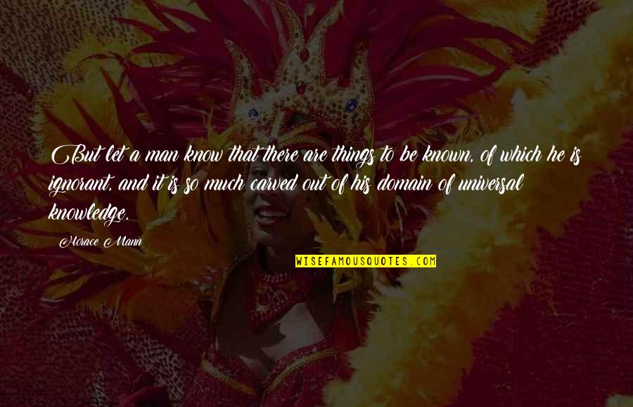 Trosisco Quotes By Horace Mann: But let a man know that there are