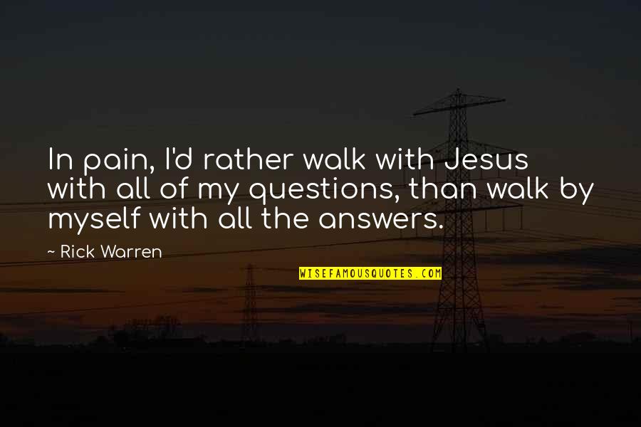 Trosisco Quotes By Rick Warren: In pain, I'd rather walk with Jesus with