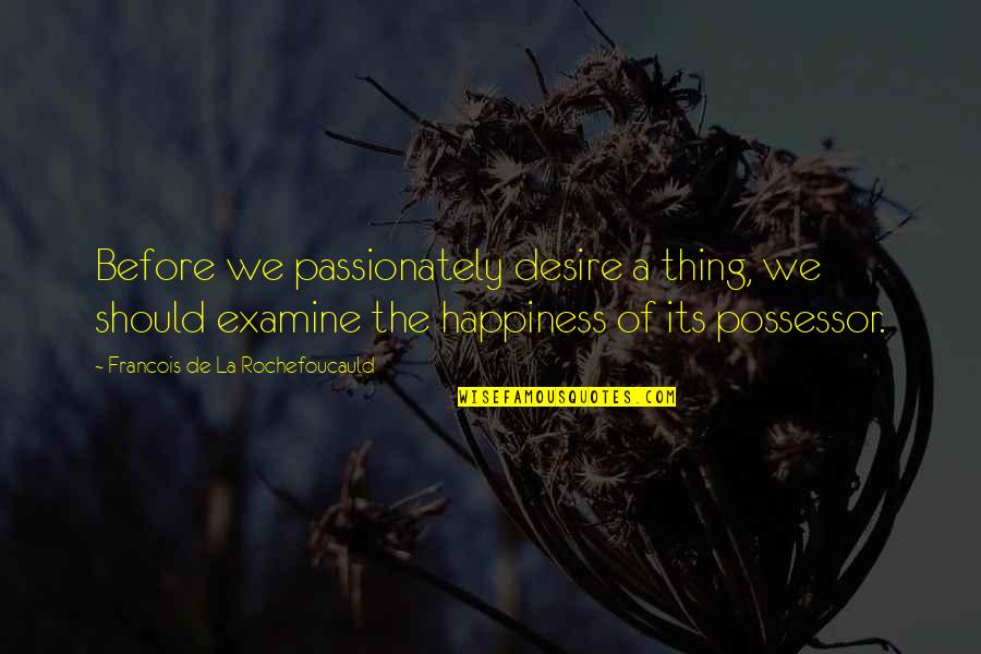 Troska Trava Quotes By Francois De La Rochefoucauld: Before we passionately desire a thing, we should