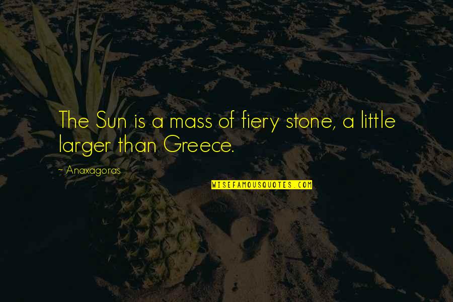 Trossbach Produce Quotes By Anaxagoras: The Sun is a mass of fiery stone,