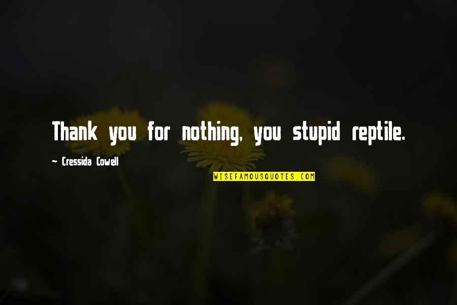 Trossbach Produce Quotes By Cressida Cowell: Thank you for nothing, you stupid reptile. Trossbach Produce Quotes By Cressida Cowell: Thank you for nothing, you stupid reptile.