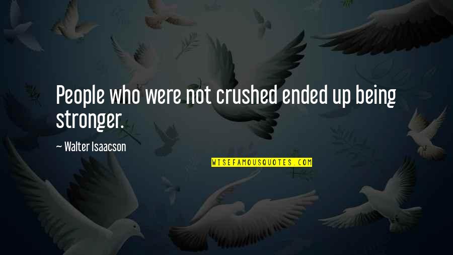 Trostel Quotes By Walter Isaacson: People who were not crushed ended up being Trostel Quotes By Walter Isaacson: People who were not crushed ended up being