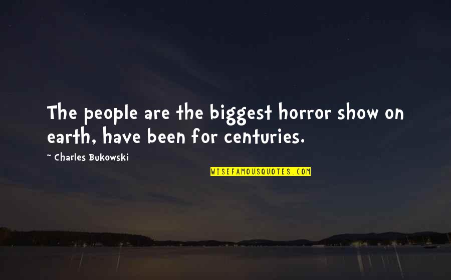Trostruki Quotes By Charles Bukowski: The people are the biggest horror show on