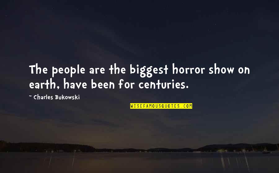 Trostruki Quotes By Charles Bukowski: The people are the biggest horror show on Trostruki Quotes By Charles Bukowski: The people are the biggest horror show on
