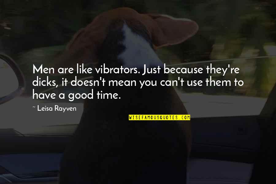 Trot Lovers Quotes By Leisa Rayven: Men are like vibrators. Just because they're dicks,