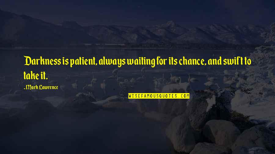 Trota Of Salerno Quotes By Mark Lawrence: Darkness is patient, always waiting for its chance,