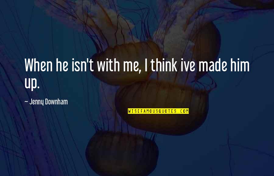 Trotadora Quotes By Jenny Downham: When he isn't with me, I think ive Trotadora Quotes By Jenny Downham: When he isn't with me, I think ive