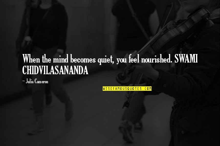 Trotadora Quotes By Julia Cameron: When the mind becomes quiet, you feel nourished.