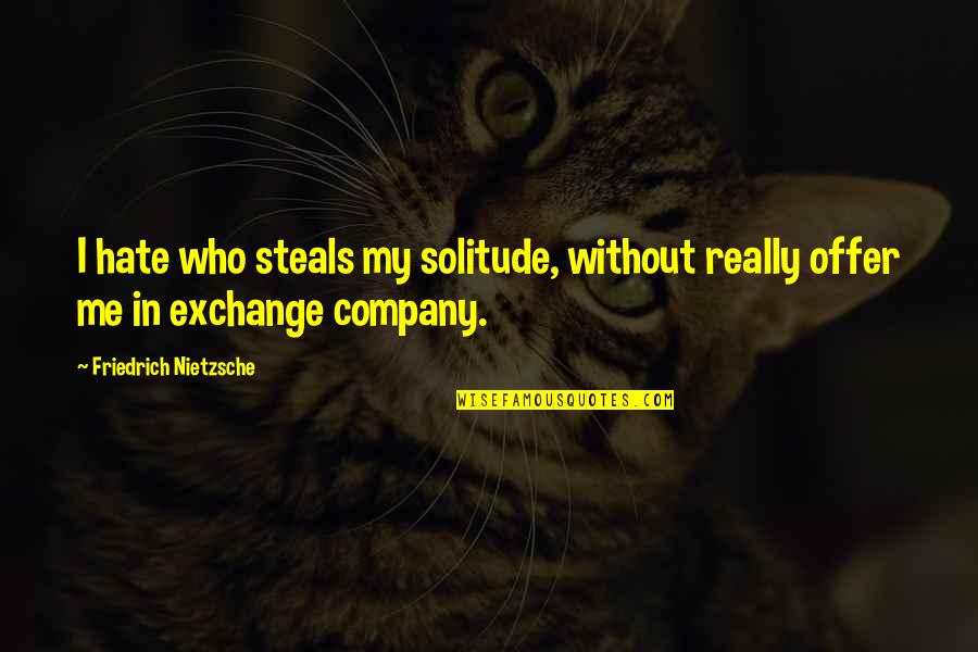 Trotando Quotes By Friedrich Nietzsche: I hate who steals my solitude, without really