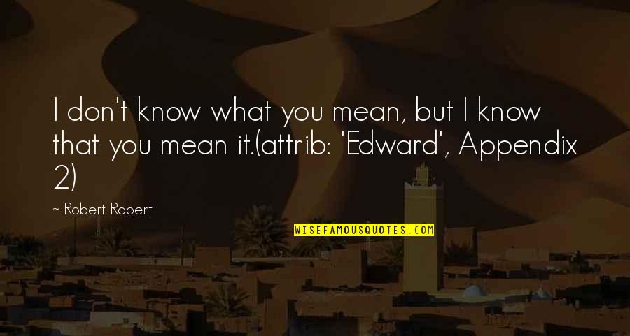 Trotes Significado Quotes By Robert Robert: I don't know what you mean, but I
