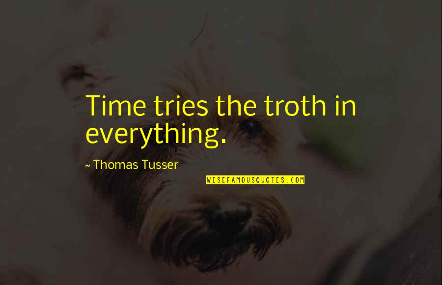 Troth Quotes By Thomas Tusser: Time tries the troth in everything.