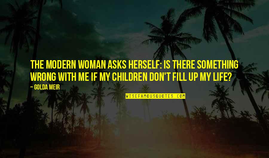Trots Op Mezelf Quotes By Golda Meir: The modern woman asks herself: Is there something Trots Op Mezelf Quotes By Golda Meir: The modern woman asks herself: Is there something