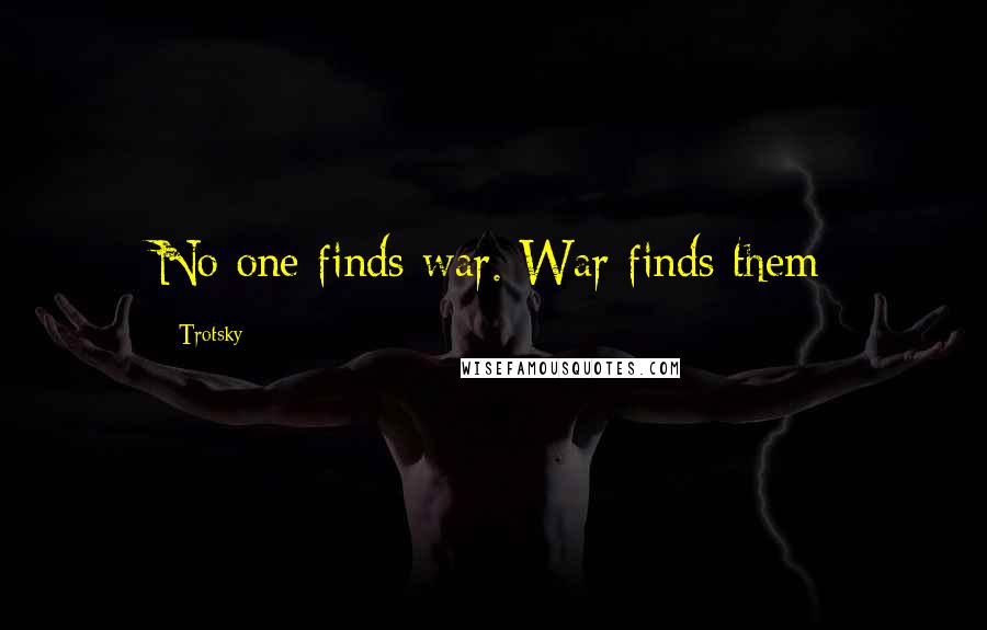 Trotsky quotes: No one finds war. War finds them