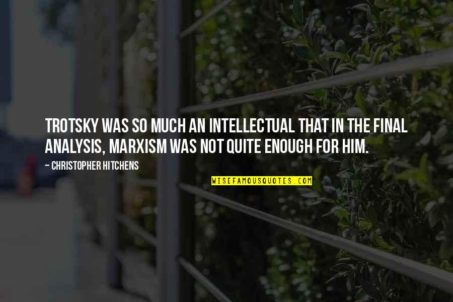 Trotsky Quotes By Christopher Hitchens: Trotsky was so much an intellectual that in