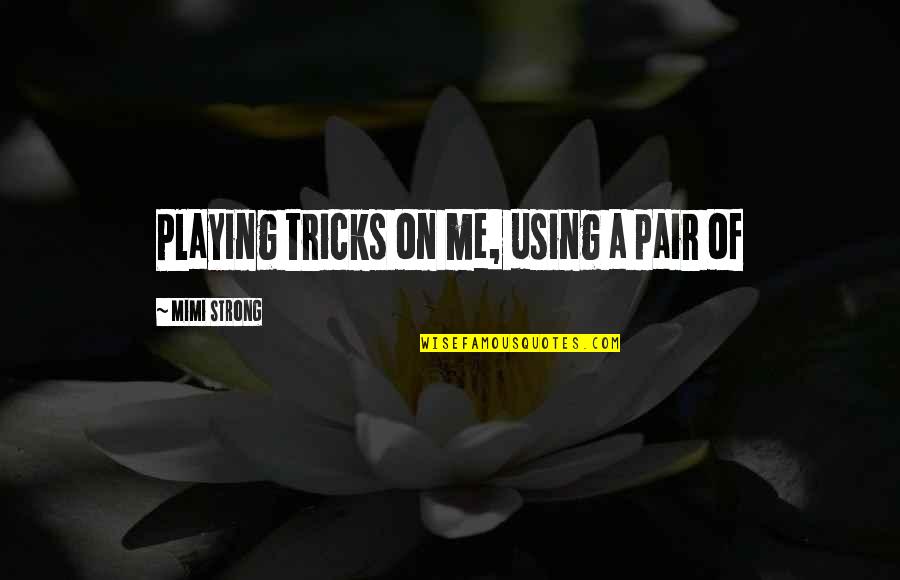 Trotskys Train Quotes By Mimi Strong: Playing tricks on me, using a pair of Trotskys Train Quotes By Mimi Strong: Playing tricks on me, using a pair of