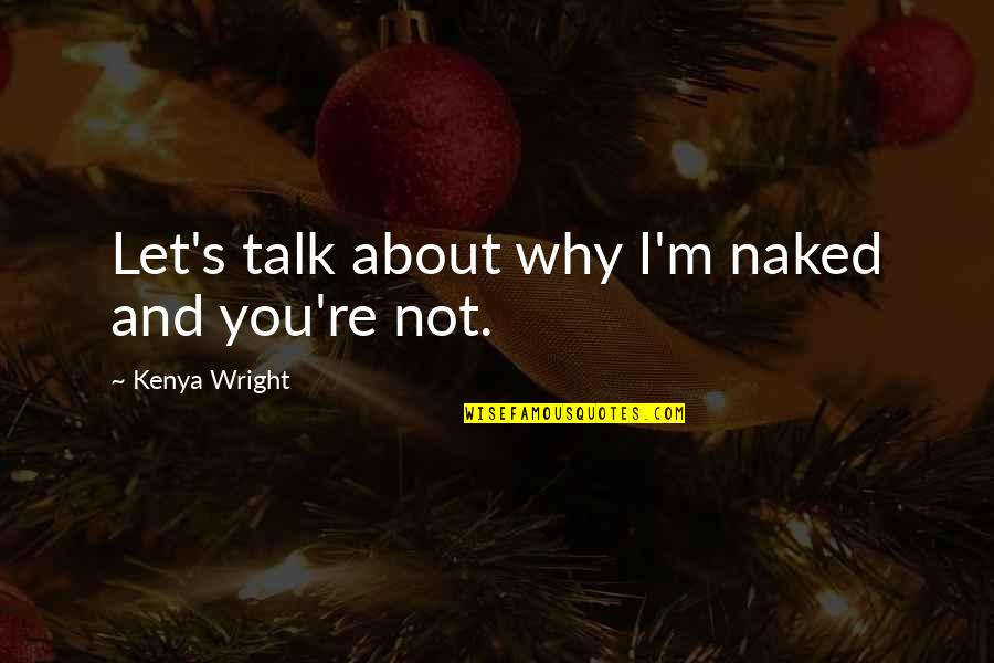 Trott Quotes By Kenya Wright: Let's talk about why I'm naked and you're